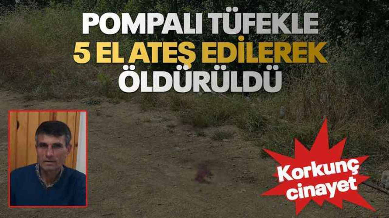 Pompalı tüfekle 5 el ateş edilerek öldürüldü